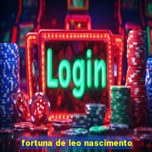 fortuna de leo nascimento